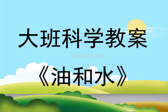 大班科学活动教案：油和水教案(附教学反思)