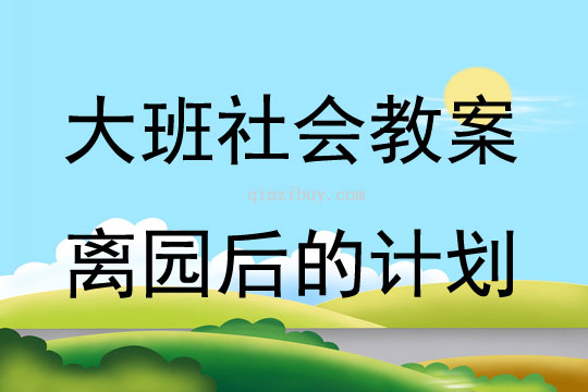 大班社会活动离园后的计划教案反思