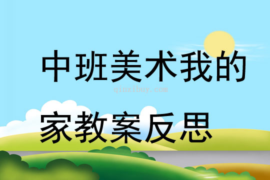 中班美术公开课我的家教案反思