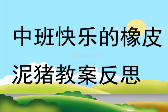 中班语言快乐的橡皮泥猪教案反思