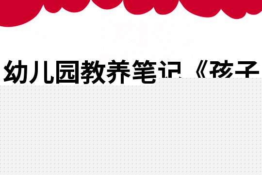 幼儿园教养笔记《孩子为何大便不肯说》