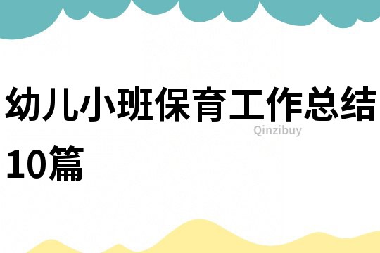 幼儿小班保育工作总结10篇