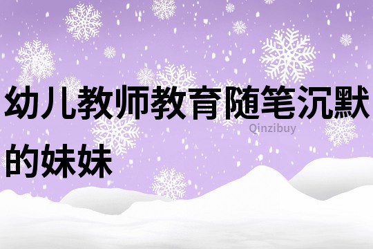 幼儿教师教育随笔："沉默"的妹妹