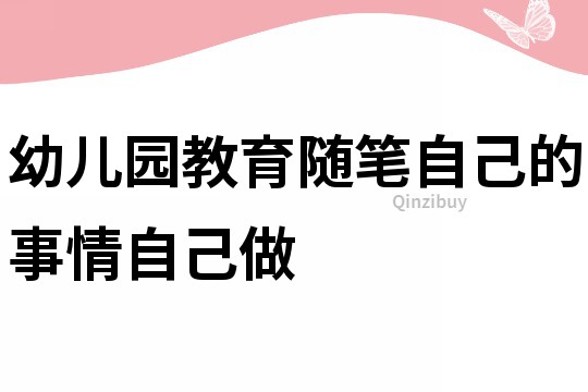 幼儿园教育随笔:自己的事情自己做