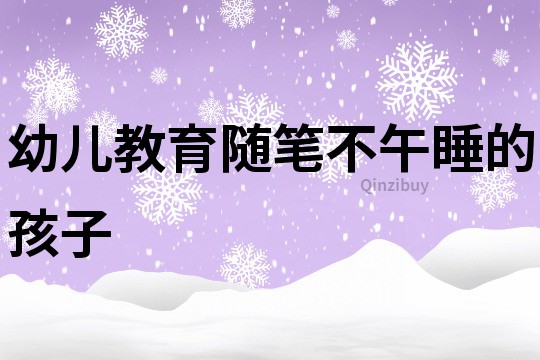 幼儿教育随笔：不午睡的孩子