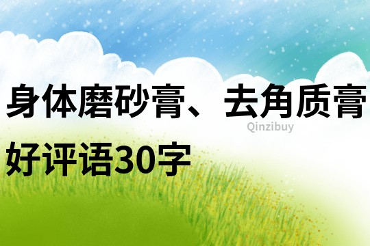 身体磨砂膏、去角质膏好评语30字