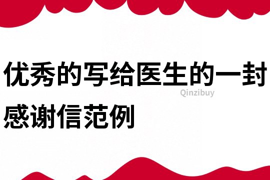 优秀的写给医生的一封感谢信范例