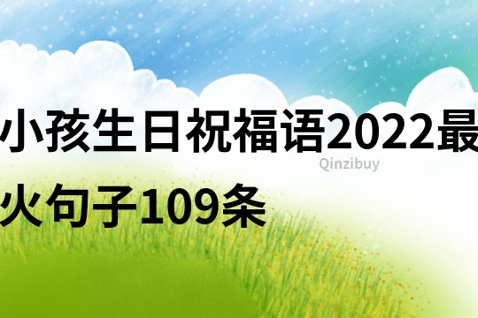 小孩生日祝福语2022最火句子109条