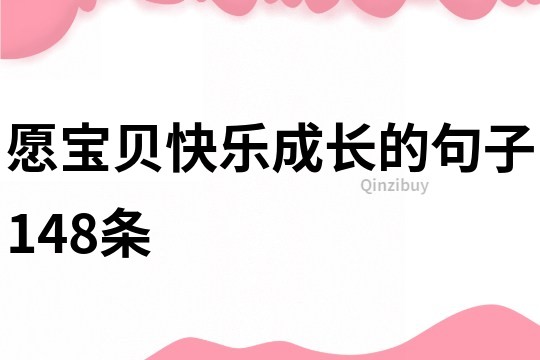 愿宝贝快乐成长的句子148条