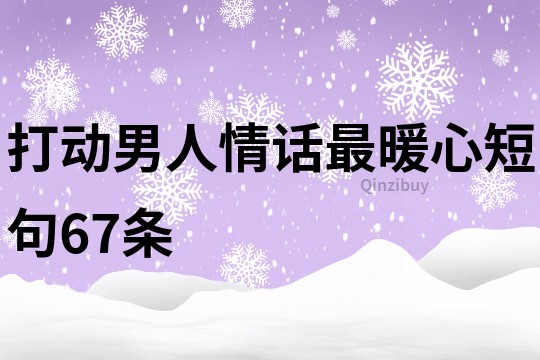 打动男人情话最暖心短句67条
