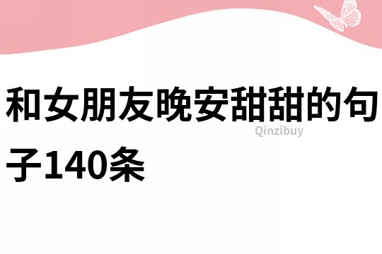 和女朋友晚安甜甜的句子140条