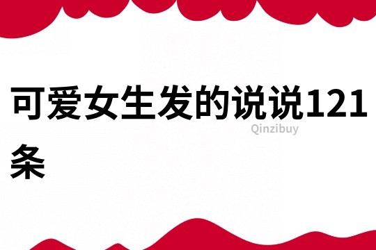 可爱女生发的说说121条