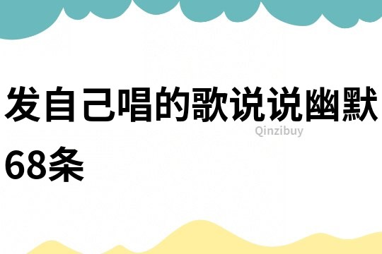 发自己唱的歌说说幽默68条