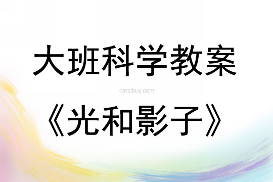 大班科学活动教案：光和影子教案