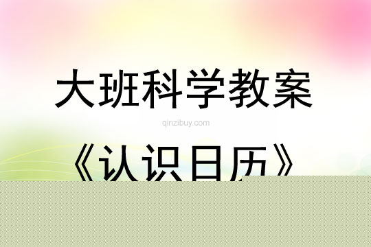 大班科学活动教案：认识日历教案(附教学反思)