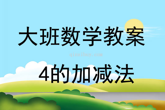 大班数学活动教案：4的加减法教案(附教学反思)