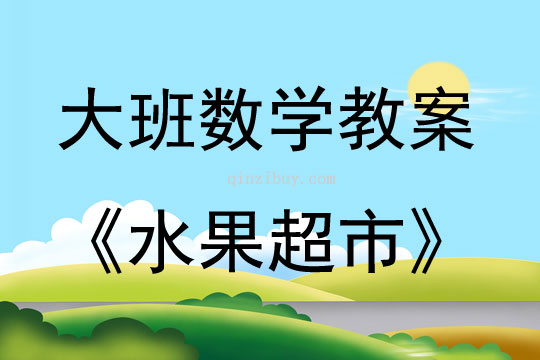 大班数学活动教案：水果超市教案(附教学反思)