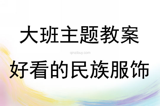大班主题活动教案：好看的民族服饰教案(附教学反思)