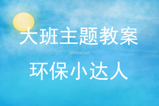 大班主题活动教案：环保小达人教案(附教学反思)