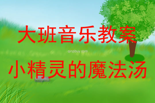 大班音乐活动教案：《小精灵的魔法汤》教案(附教学反思)