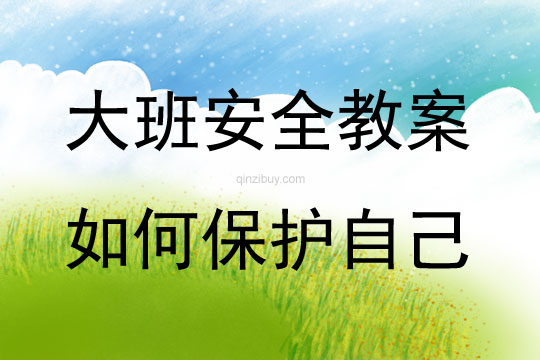 大班安全教育活动如何保护自己教案反思