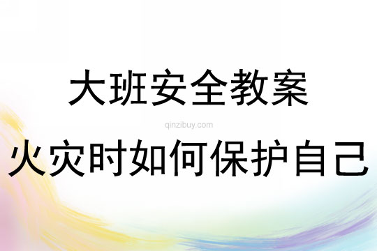 大班安全火灾时如何保护自己教案反思