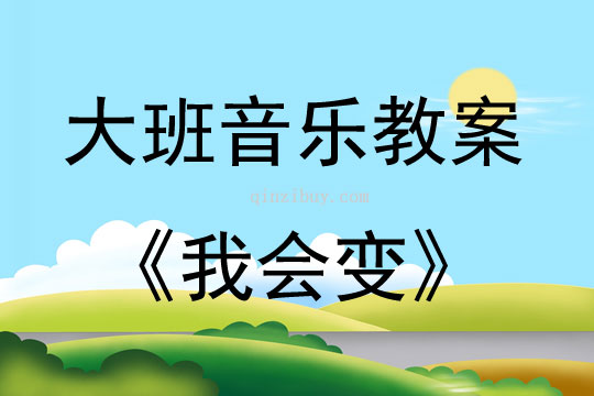 大班音乐活动教案：我会变教案(附教学反思)