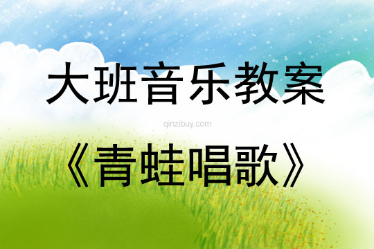 大班音乐活动教案：青蛙唱歌教案(附教学反思)