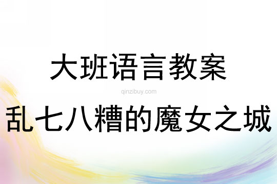 大班语言活动乱七八糟的魔女之城教案反思
