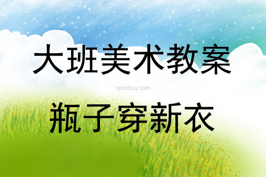 大班美术活动瓶子穿新衣教案反思