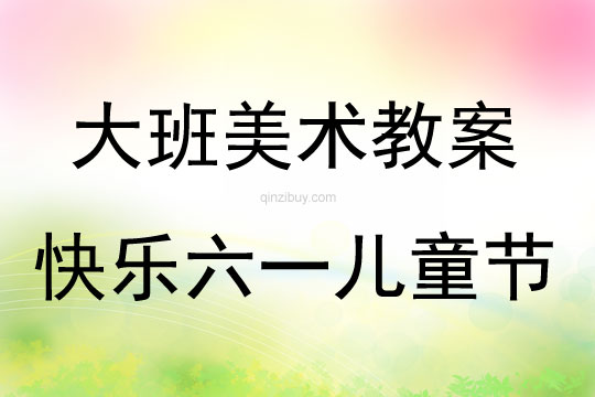 大班美术活动快乐六一儿童节教案反思