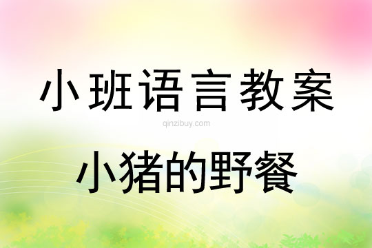 小班语言教案：小猪的野餐小班语言教案：小猪的野餐