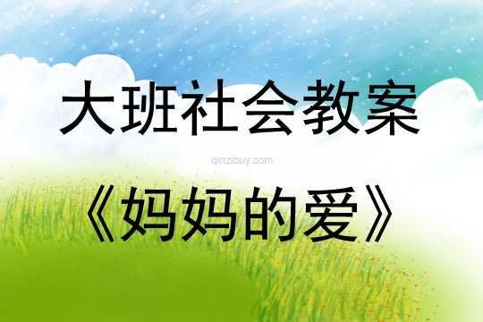 大班社会活动教案：妈妈的爱教案