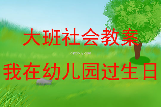 大班社会活动教案：我在幼儿园过生日教案(附教学反思)