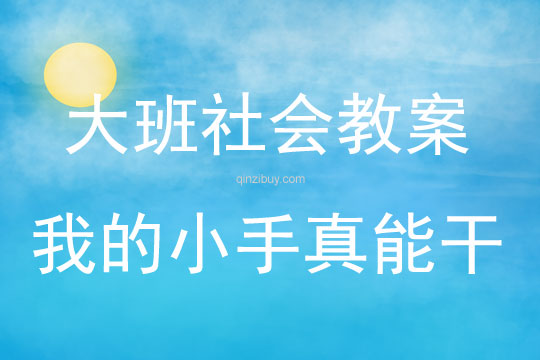 大班社会活动教案：我的小手真能干教案(附教学反思)