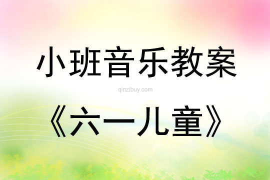 小班音乐活动教案：六一儿童节教案(附教学反思)