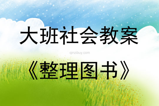 大班社会活动教案：整理图书教案(附教学反思)