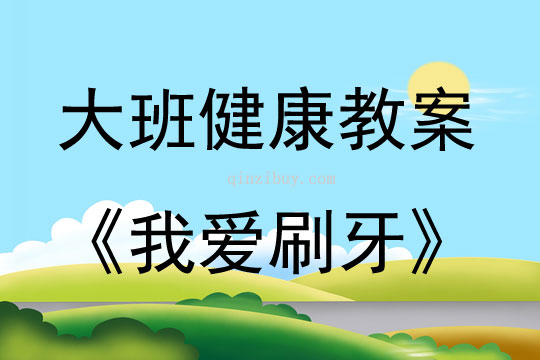 大班健康活动教案：我爱刷牙教案(附教学反思)