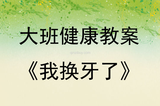 大班健康活动教案：我换牙了教案(附教学反思)