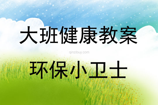 大班健康活动教案：环保小卫士教案