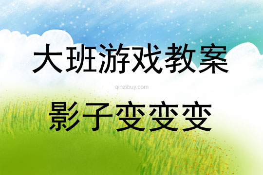 大班游戏活动教案：影子变变变教案(附教学反思)
