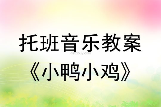 幼儿园托班音乐教案：小鸭小鸡托班音乐教案：小鸭小鸡
