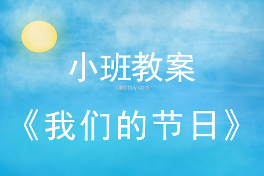 小班六一儿童节教案：我们的节日教案(附教学反思)