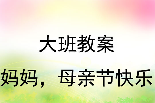 大班母亲节教案：妈妈，母亲节快乐教案反思