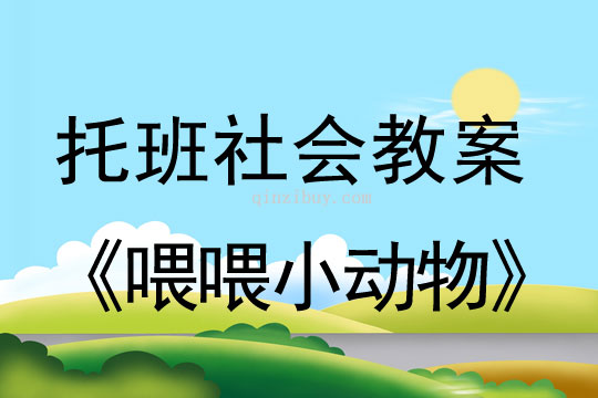 幼儿园托班教学活动：喂喂小动物托班教学活动：喂喂小动物
