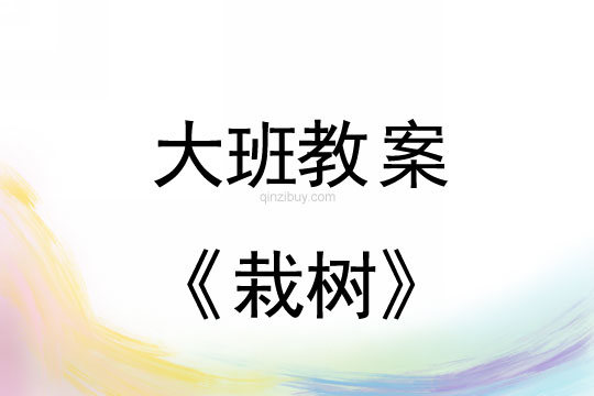 大班植树节教案：栽树教案(附教学反思)