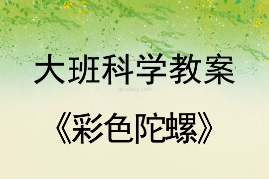 幼儿园大班科学活动：彩色陀螺大班科学活动：彩色陀螺