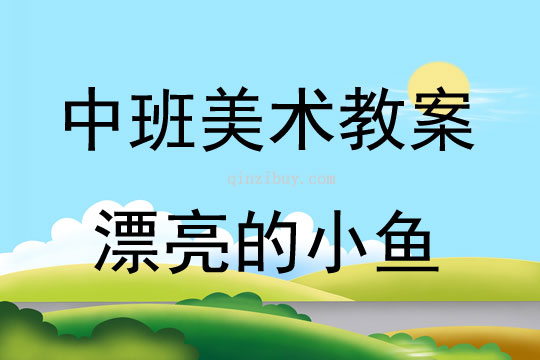 中班美术活动教案：漂亮的小鱼教案(附教学反思)