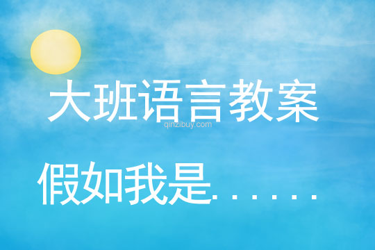 幼儿园大班谈话教案：假如我是......大班谈话教案：假如我是......