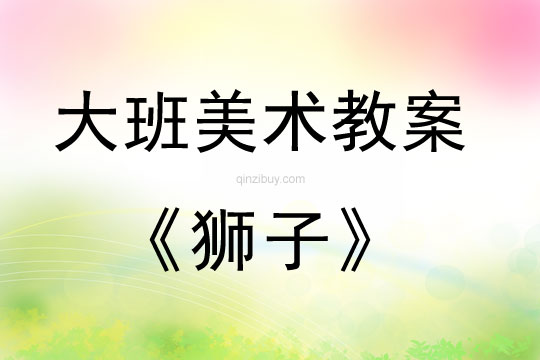 幼儿园大班绘画教案：狮子大班绘画教案：狮子